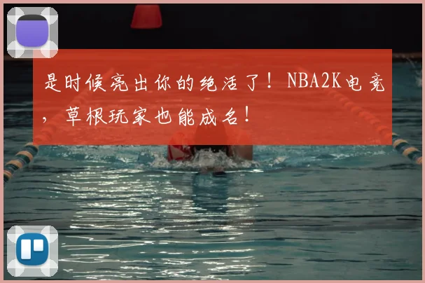 是时候亮出你的绝活了!NBA2K电竞,草根玩家也能成名!