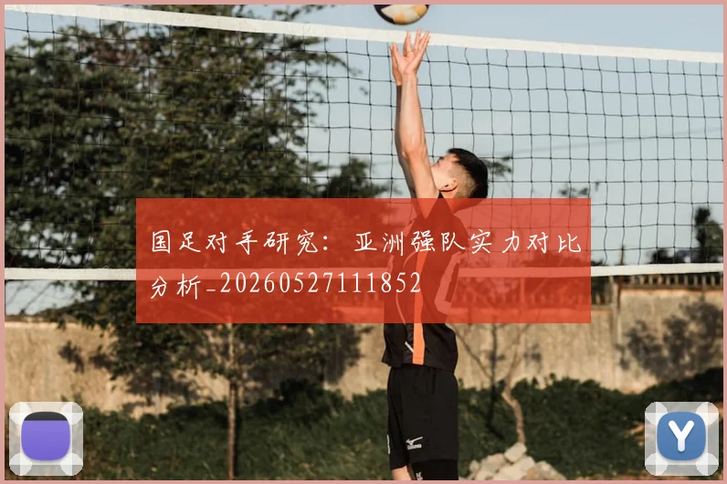 国足对手研究:亚洲强队实力对比分析_20260527111852