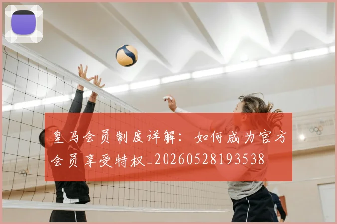 皇马会员制度详解:如何成为官方会员享受特权_20260528193538