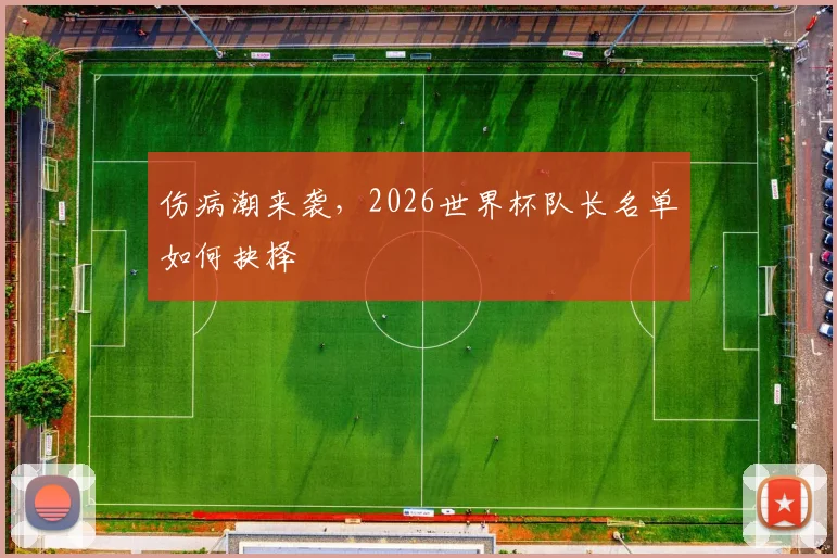 伤病潮来袭，2026世界杯队长名单如何抉择