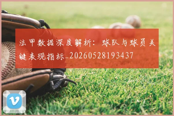 法甲数据深度解析:球队与球员关键表现指标_20260528193437