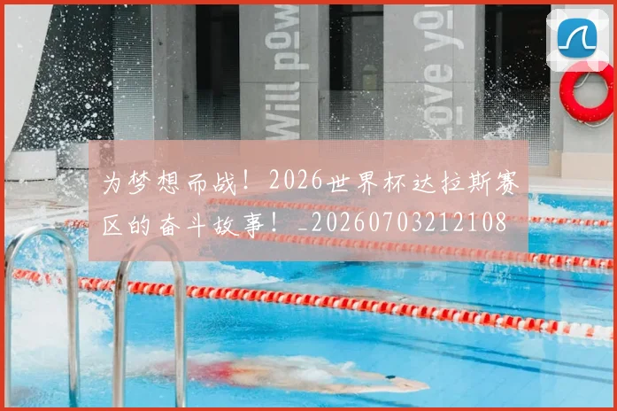 为梦想而战!2026世界杯达拉斯赛区的奋斗故事!_20260703212108