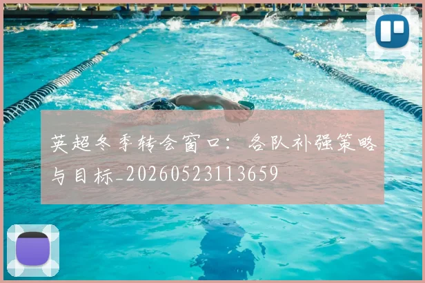 英超冬季转会窗口:各队补强策略与目标_20260523113659