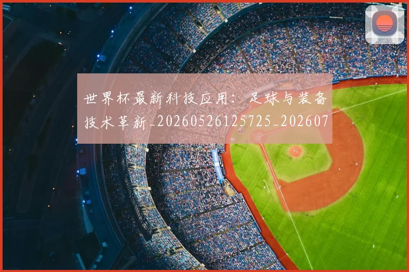 世界杯最新科技应用:足球与装备技术革新_20260526125725_20260703203616
